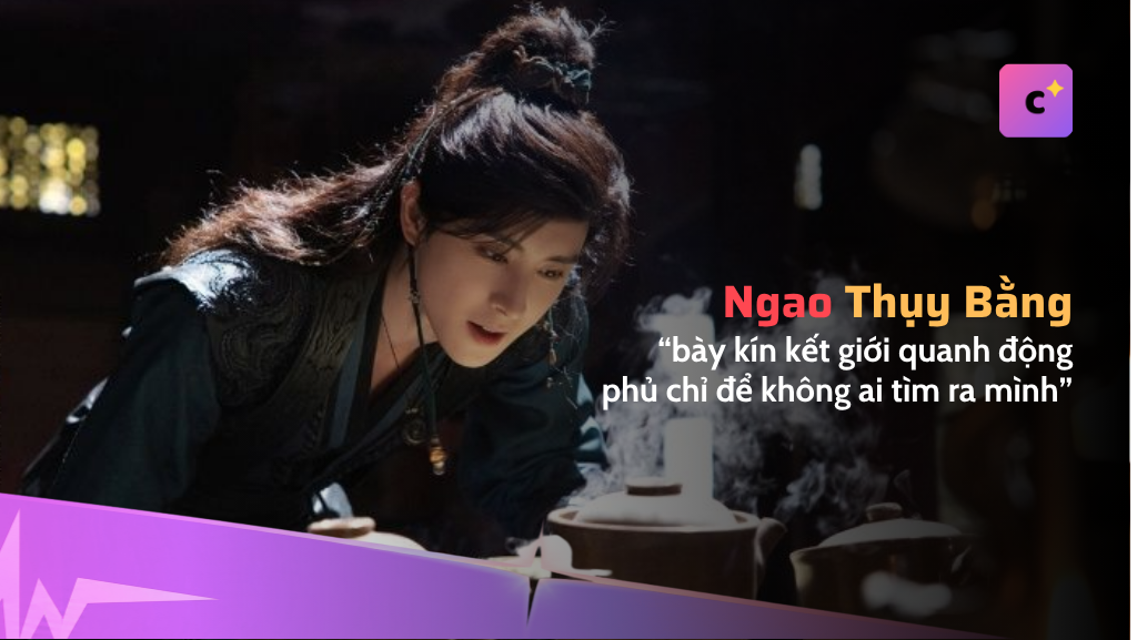 Ngao Thụy Bằng “bày kín kết giới quanh động phủ chỉ để không ai tìm ra mình”